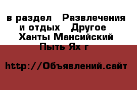  в раздел : Развлечения и отдых » Другое . Ханты-Мансийский,Пыть-Ях г.
